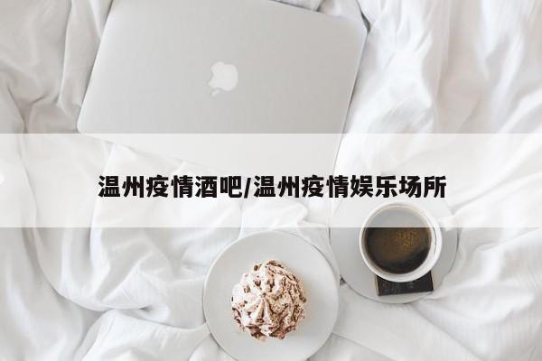 温州疫情酒吧/温州疫情娱乐场所