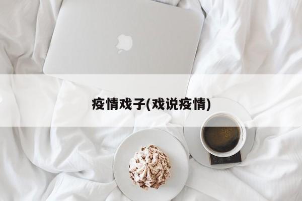 疫情戏子(戏说疫情)