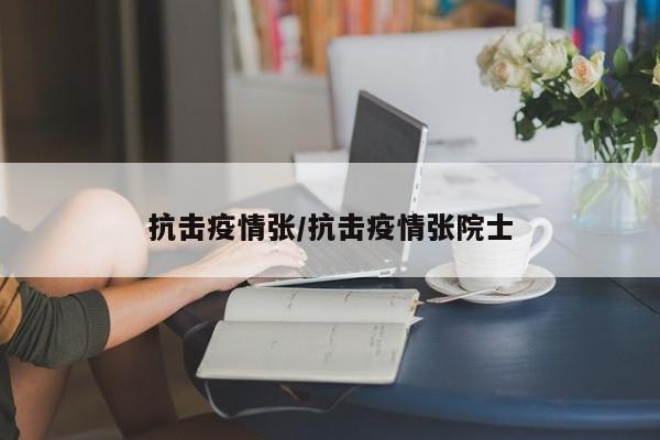 抗击疫情张/抗击疫情张院士