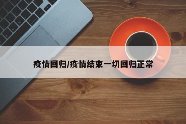 疫情回归/疫情结束一切回归正常