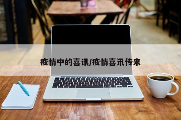 疫情中的喜讯/疫情喜讯传来