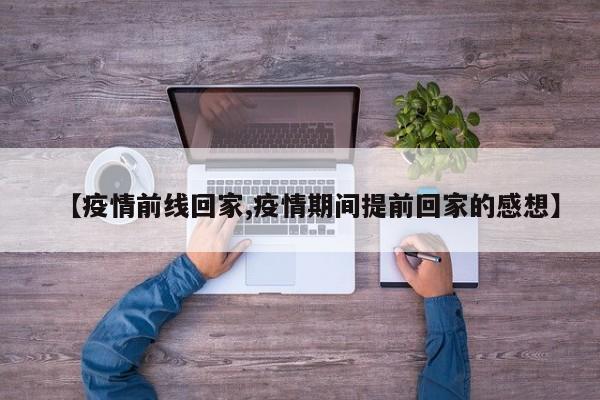 【疫情前线回家,疫情期间提前回家的感想】