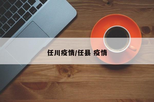任川疫情/任县 疫情