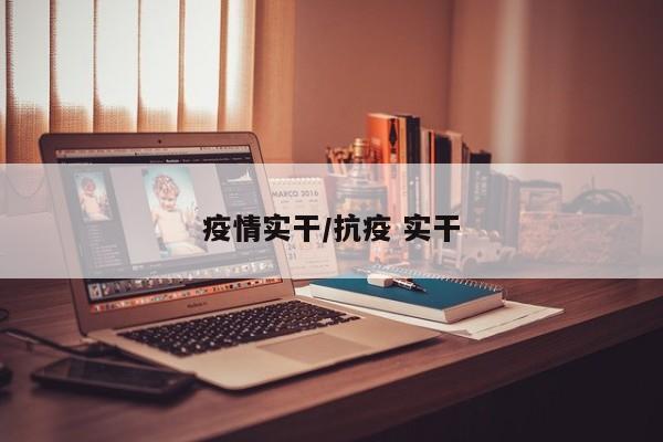 疫情实干/抗疫 实干