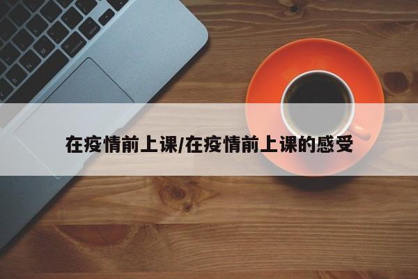 在疫情前上课/在疫情前上课的感受
