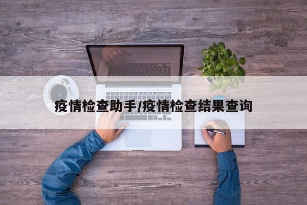 疫情检查助手/疫情检查结果查询