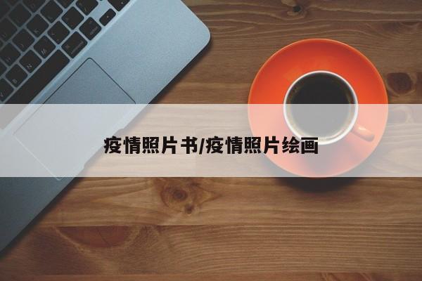 疫情照片书/疫情照片绘画