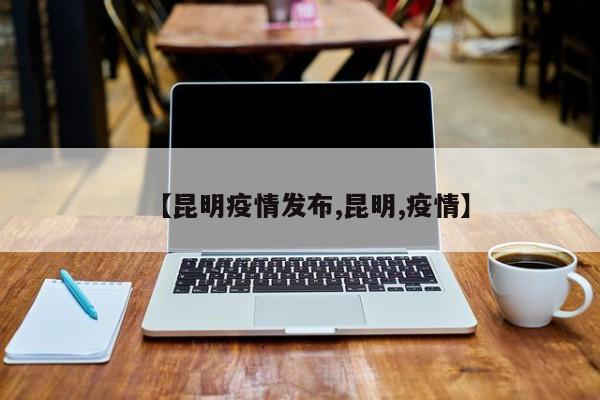 【昆明疫情发布,昆明,疫情】